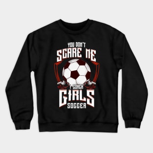 Cute You Don't Scare Me I Coach Girls Soccer Crewneck Sweatshirt